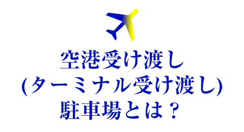 空港受け渡し(ターミナル受け渡し)駐車場とは?